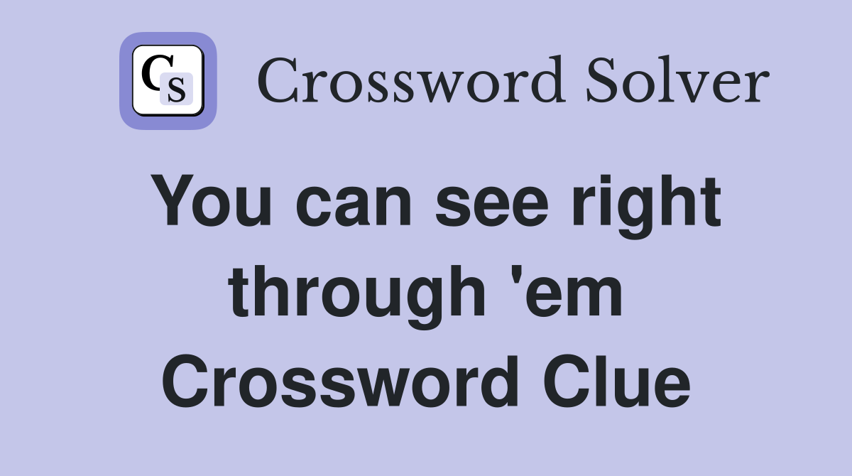 You can see right through 'em Crossword Clue