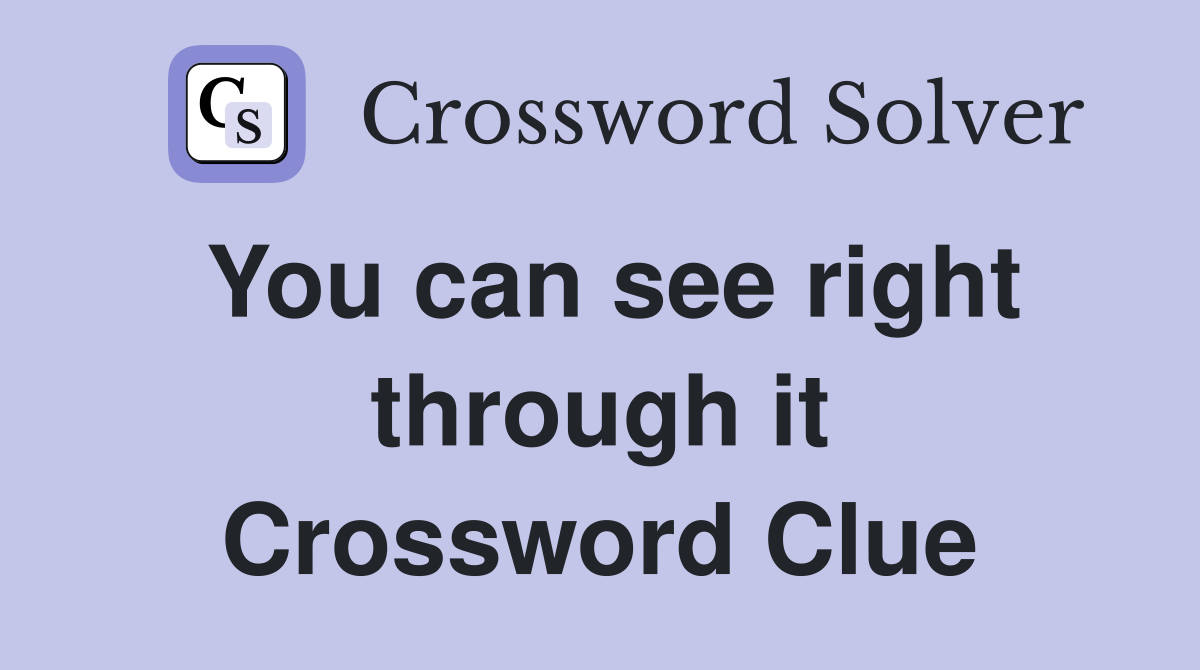 You can see right through it Crossword Clue