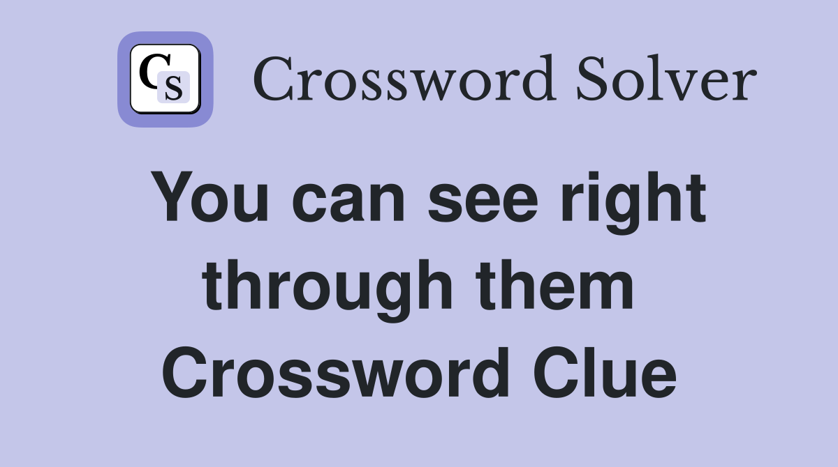 You can see right through them Crossword Clue
