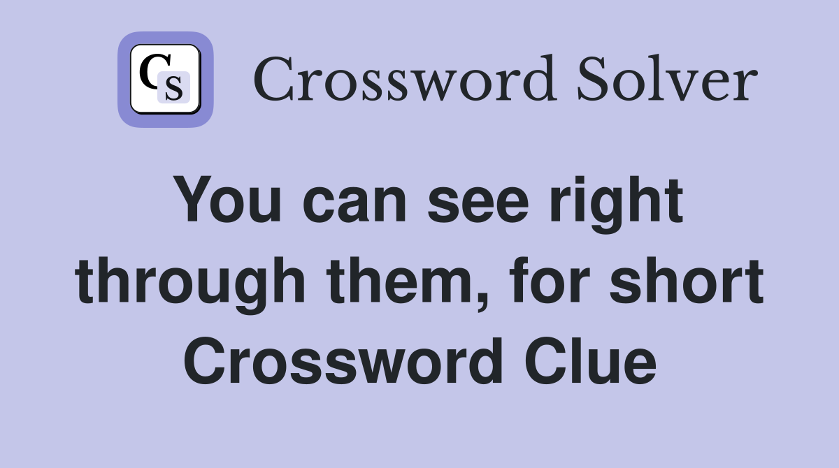 You can see right through them, for short Crossword Clue