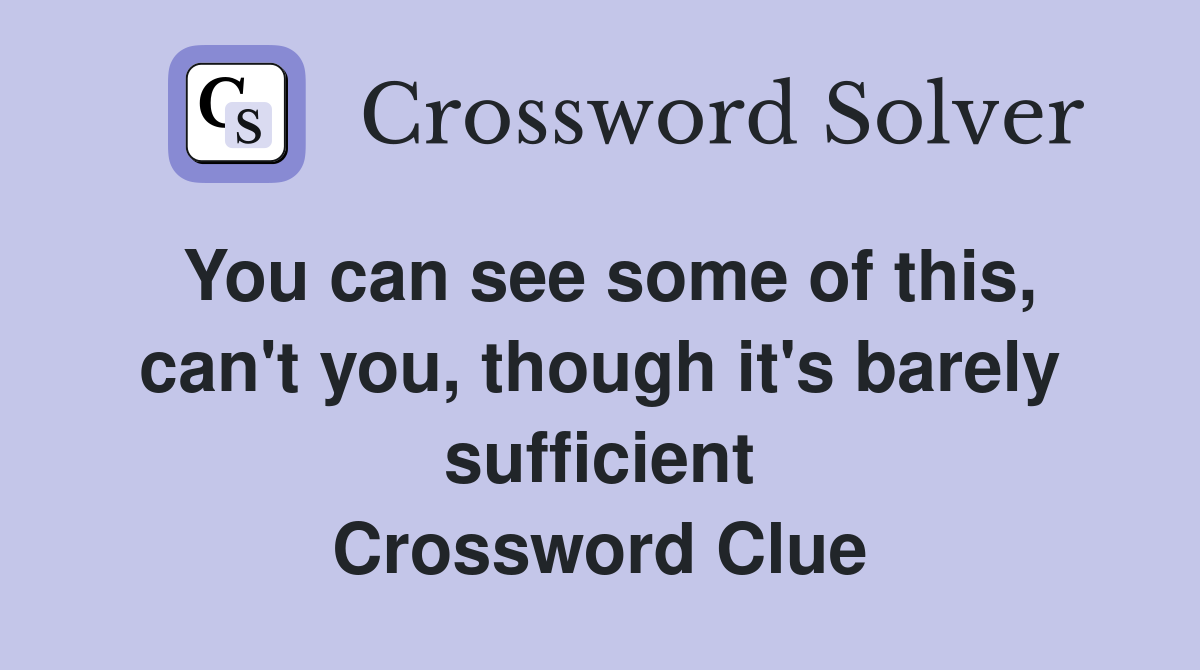 You can see some of this, can't you, though it's barely sufficient Crossword Clue