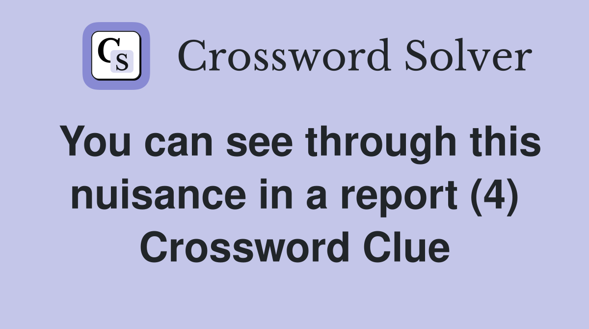 You can see through this nuisance in a report (4) Crossword Clue