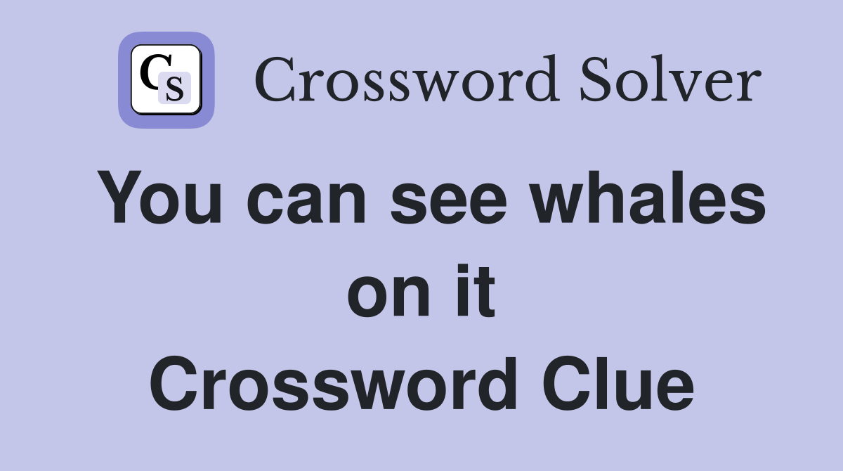 You can see whales on it Crossword Clue