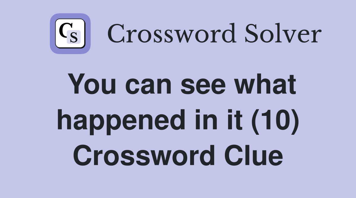 You can see what happened in it (10) Crossword Clue