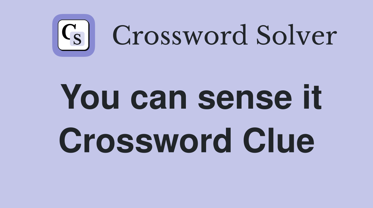 You can sense it Crossword Clue