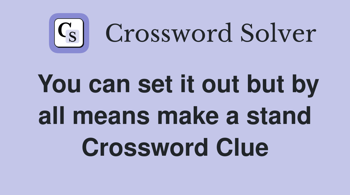 You can set it out but by all means make a stand Crossword Clue