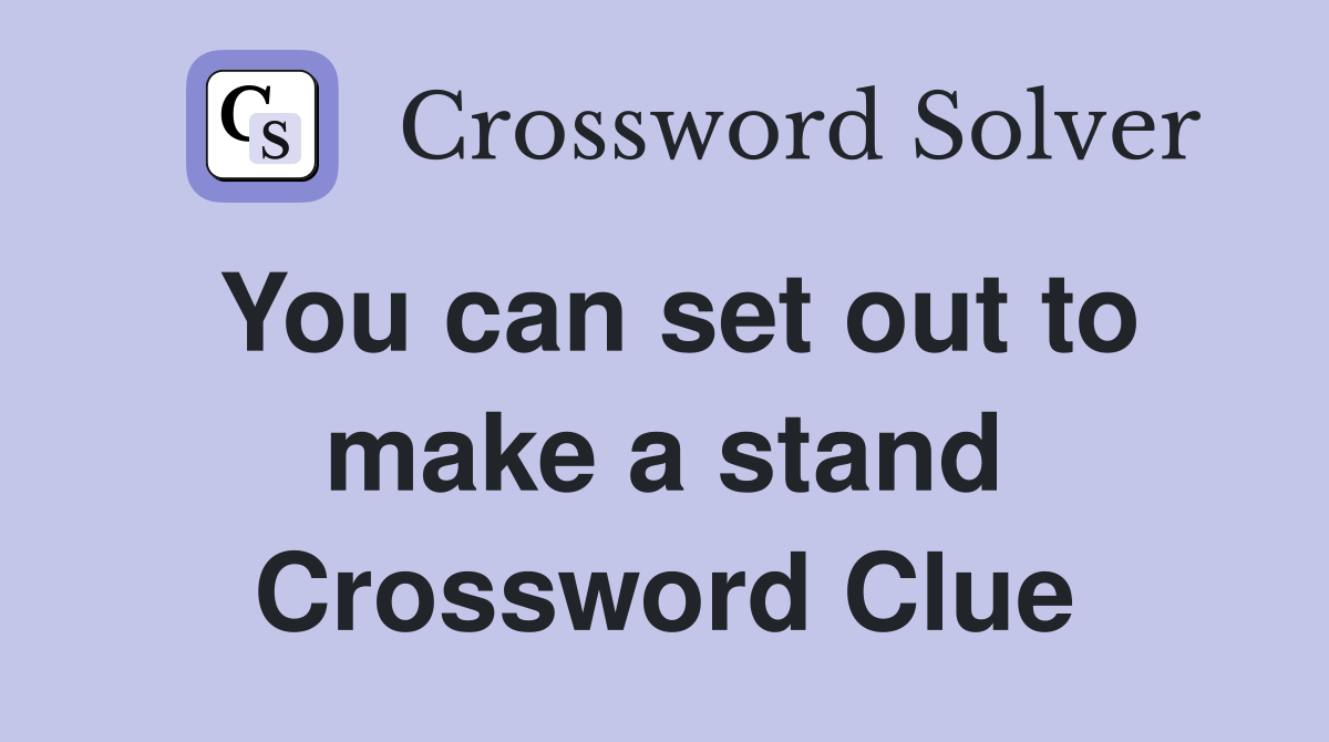 You can set out to make a stand Crossword Clue