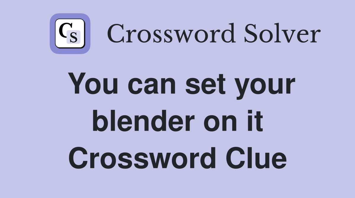 You can set your blender on it Crossword Clue