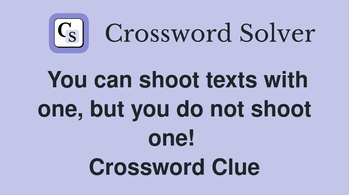 You can shoot texts with one, but you do not shoot one!  Crossword Clue