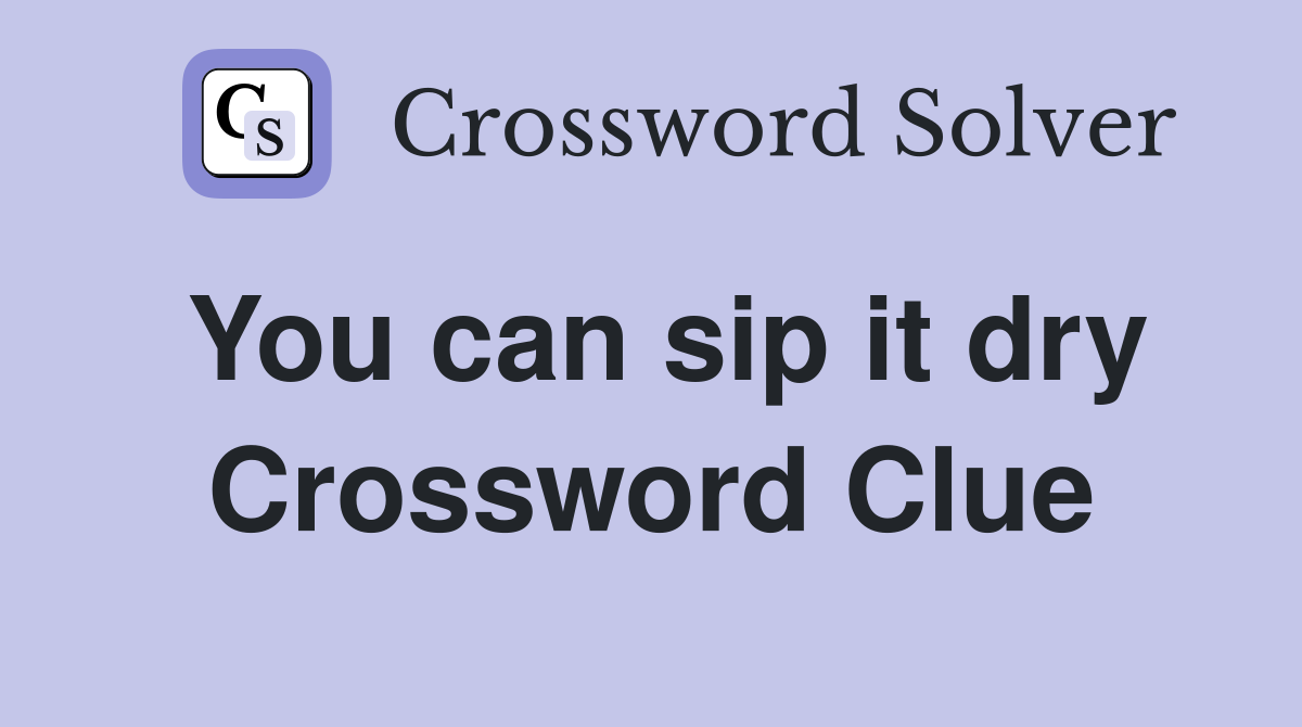 You can sip it dry Crossword Clue