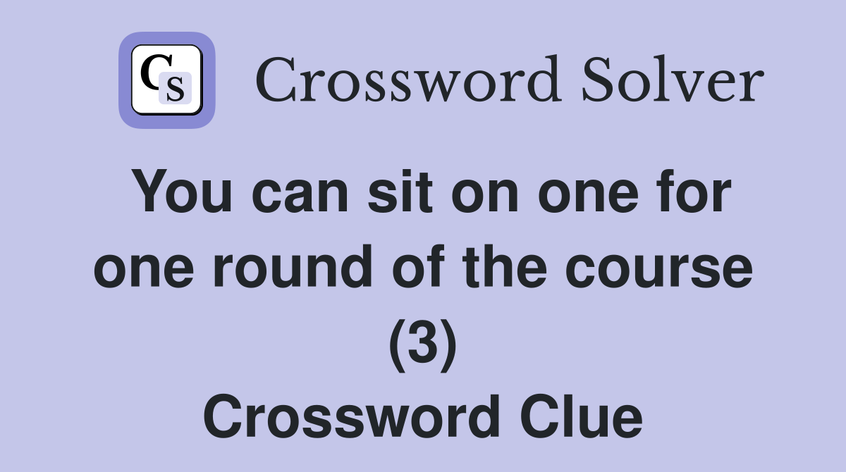 You can sit on one for one round of the course (3) Crossword Clue