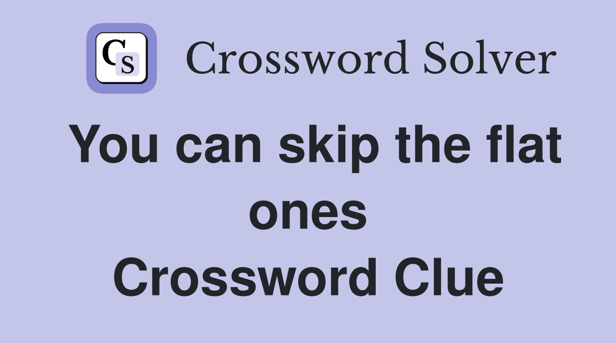 You can skip the flat ones Crossword Clue