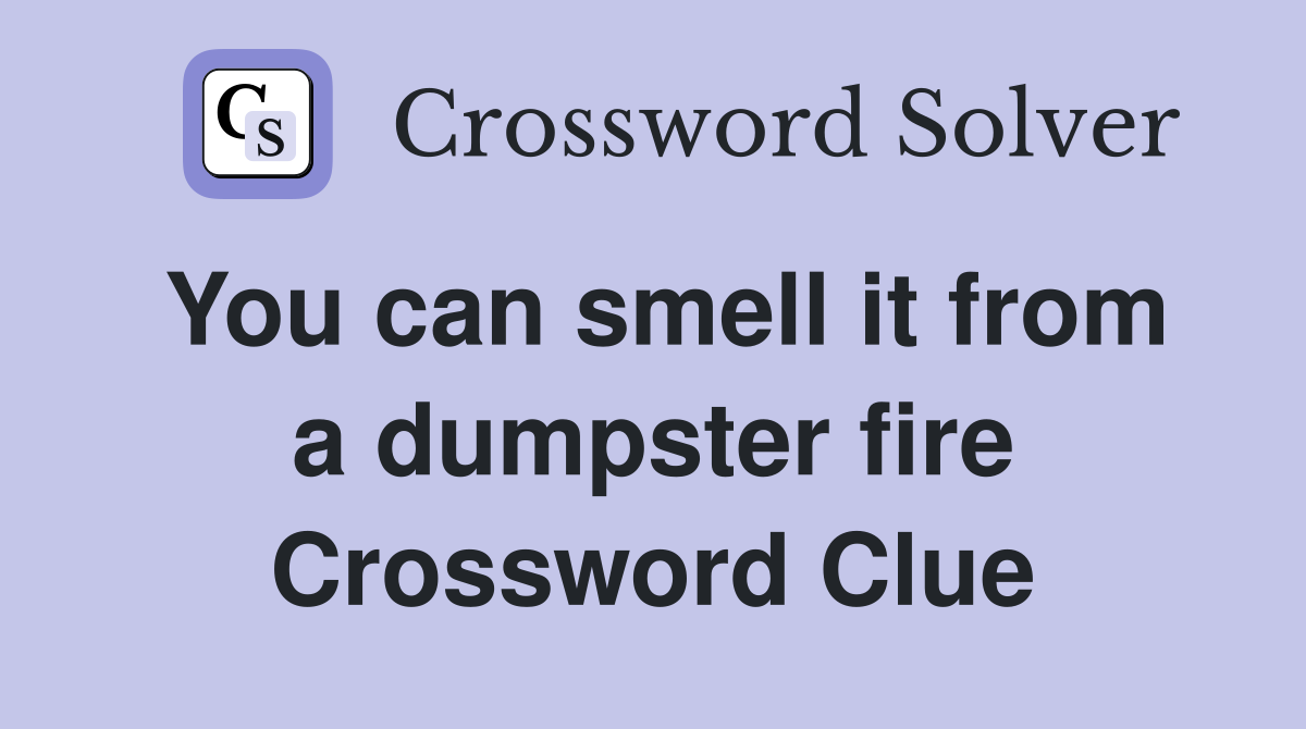 You can smell it from a dumpster fire Crossword Clue