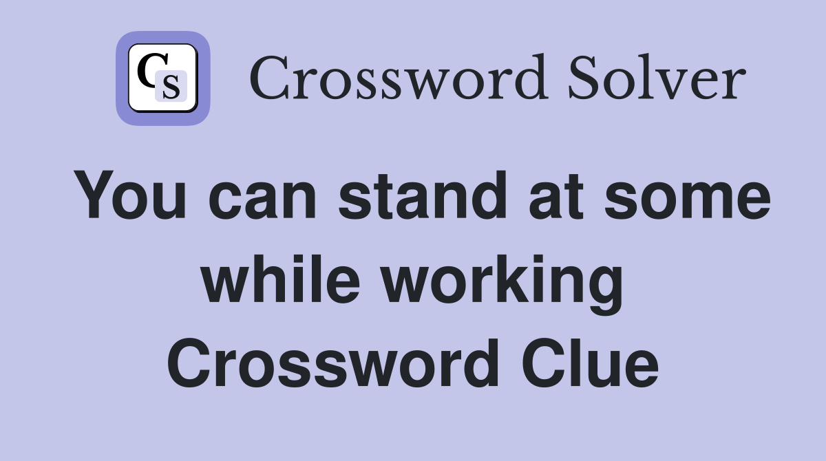 You can stand at some while working Crossword Clue