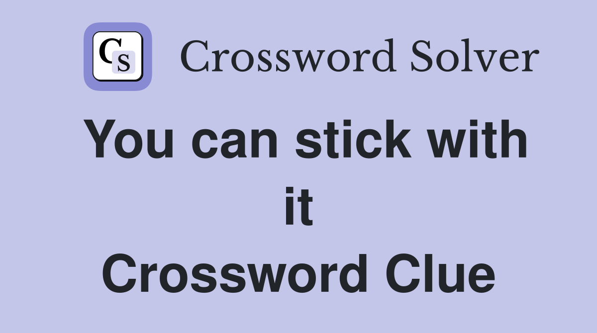 You can stick with it Crossword Clue