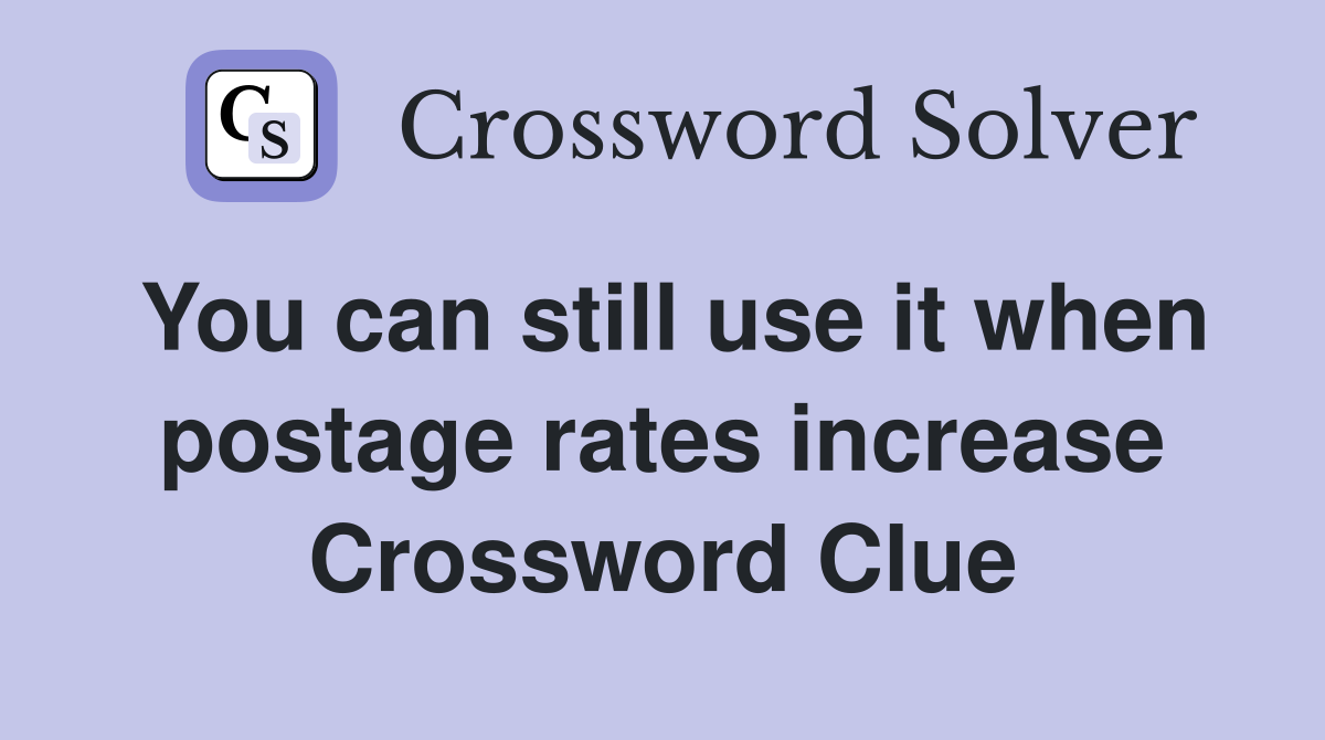 You can still use it when postage rates increase Crossword Clue