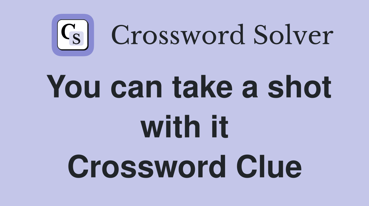 You can take a shot with it Crossword Clue