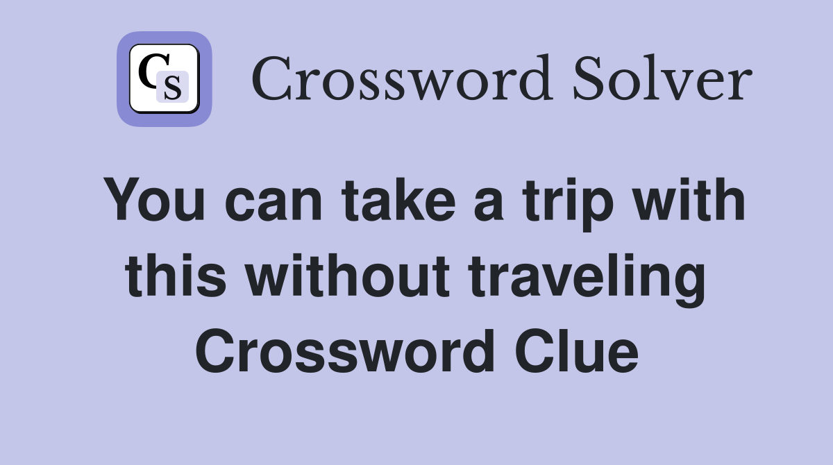 You can take a trip with this without traveling Crossword Clue