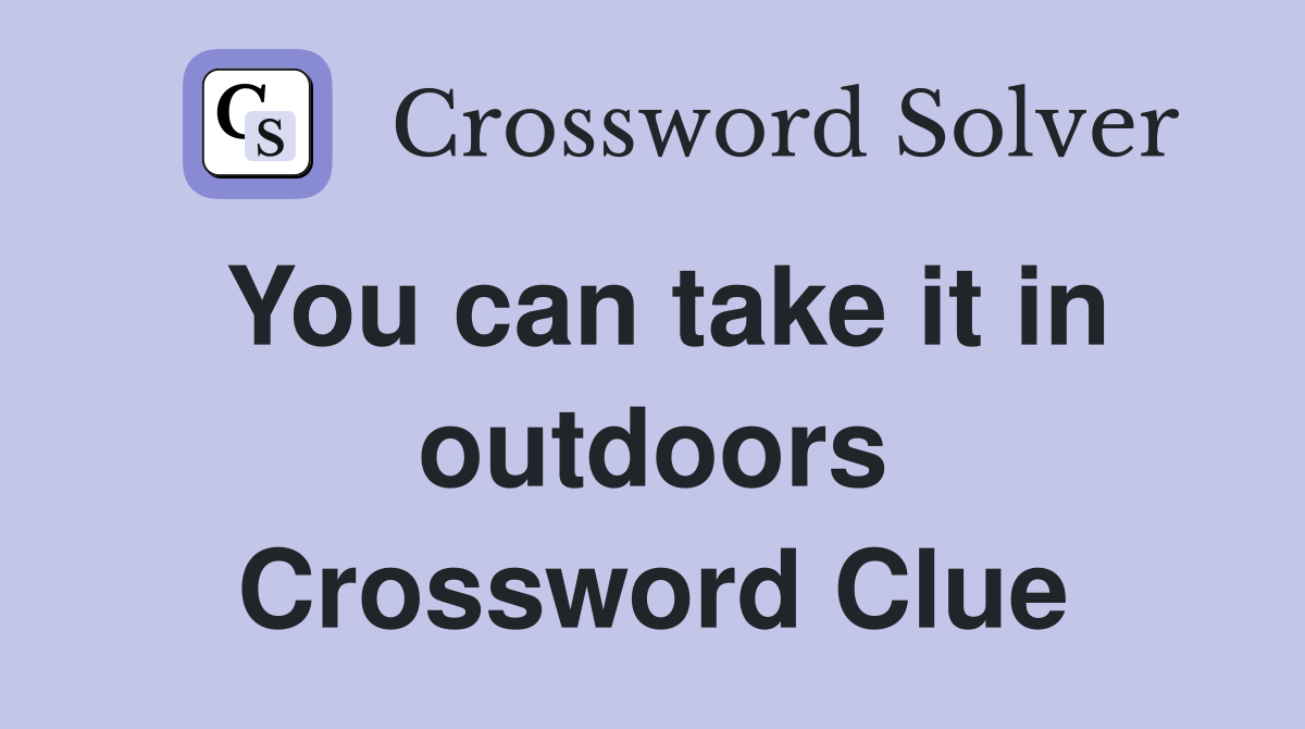 You can take it in outdoors Crossword Clue