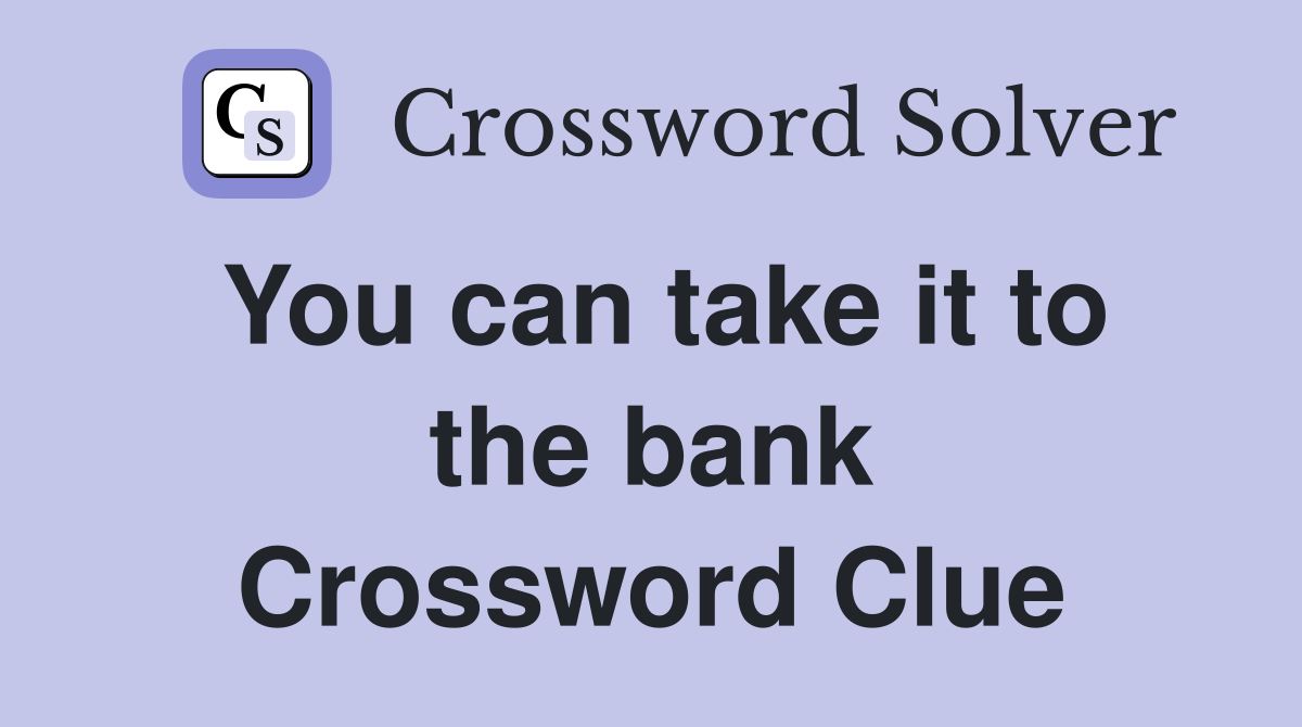 You can take it to the bank Crossword Clue