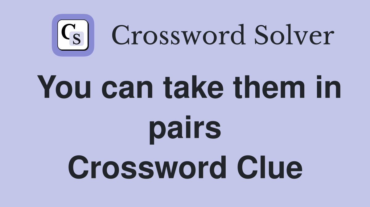 You can take them in pairs Crossword Clue