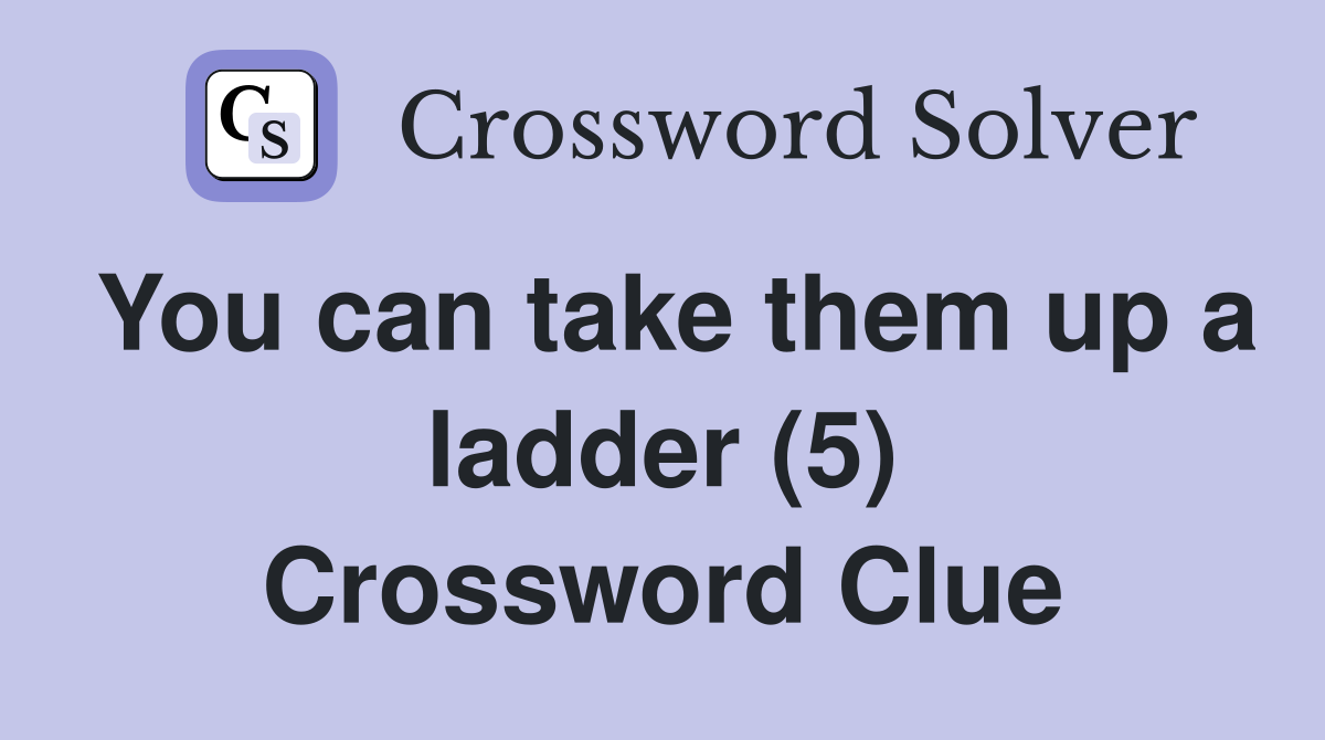 You can take them up a ladder (5) Crossword Clue