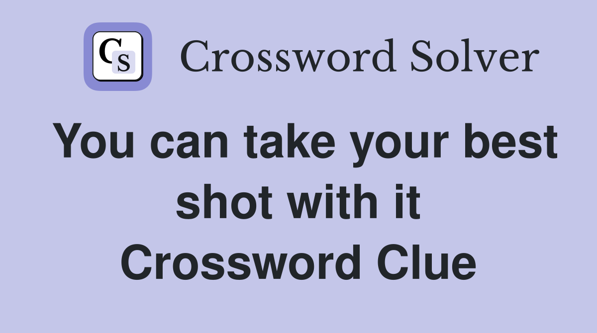 You can take your best shot with it Crossword Clue