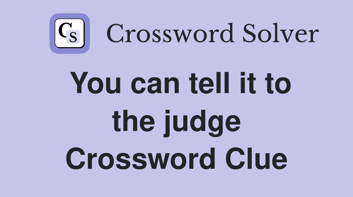 You can tell it to the judge Crossword Clue