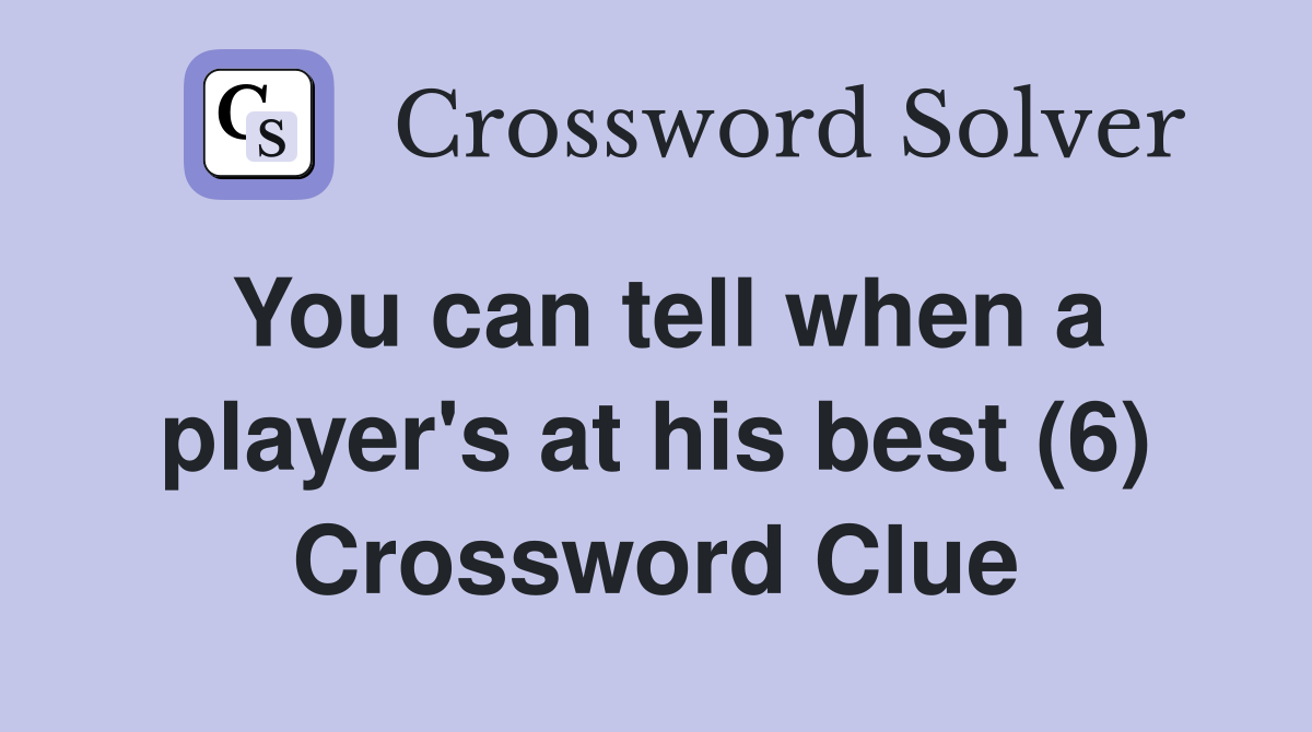 You can tell when a player's at his best (6) Crossword Clue