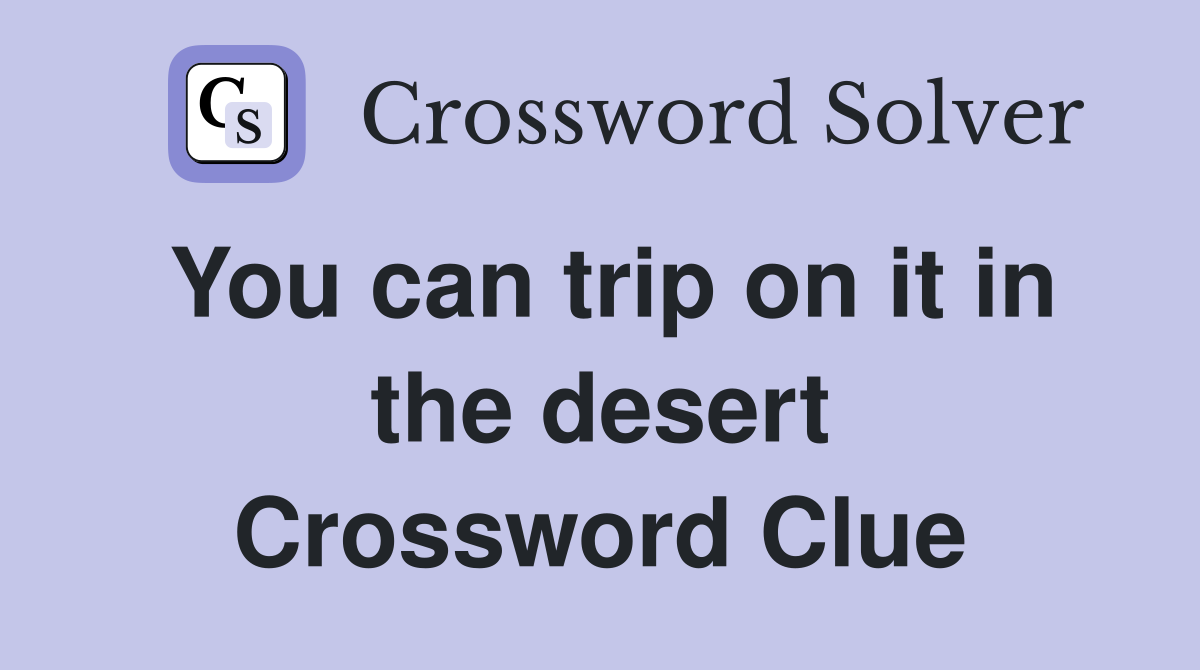 You can trip on it in the desert Crossword Clue
