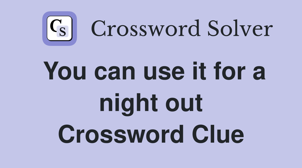 You can use it for a night out Crossword Clue