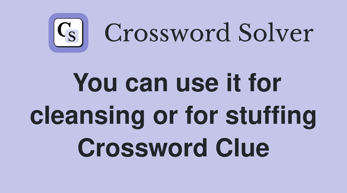You can use it for cleansing or for stuffing Crossword Clue