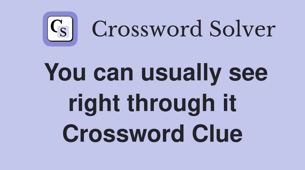 You can usually see right through it Crossword Clue