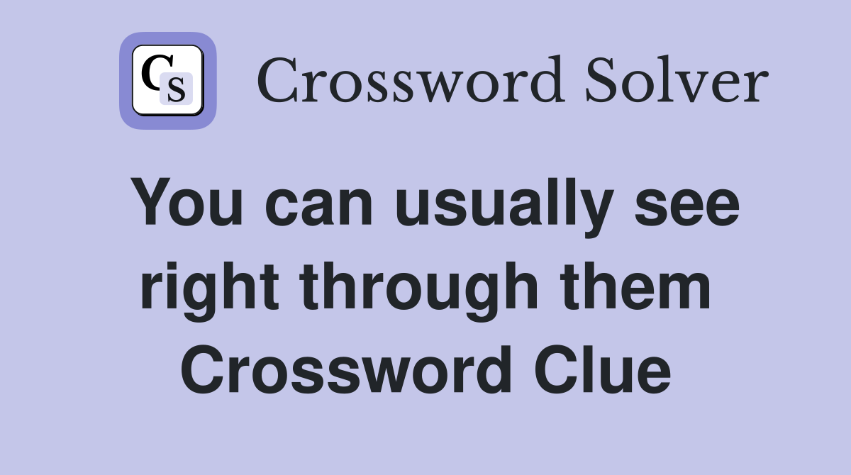 You can usually see right through them Crossword Clue