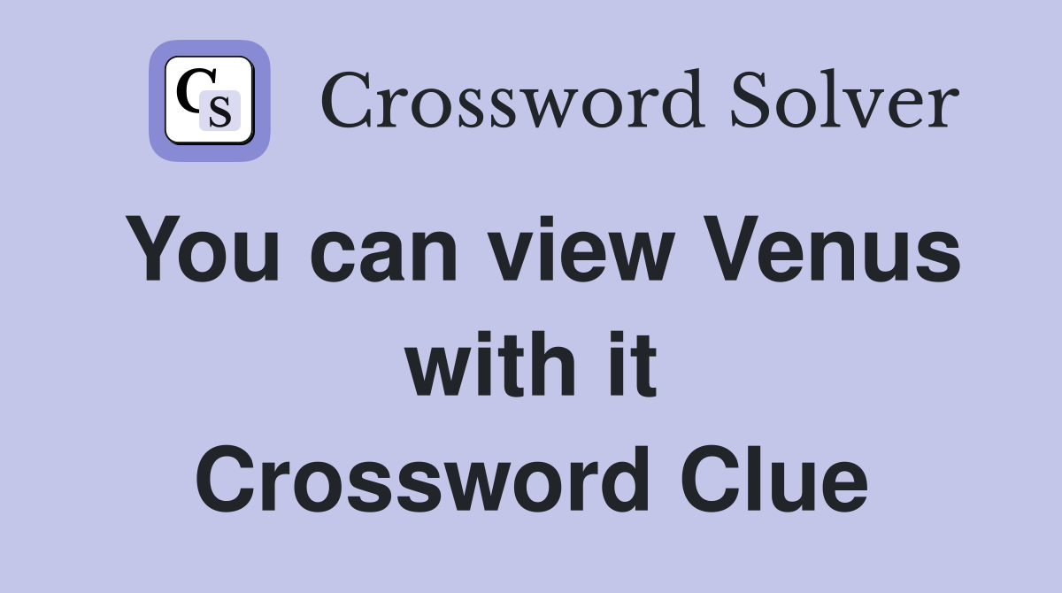 You can view Venus with it Crossword Clue