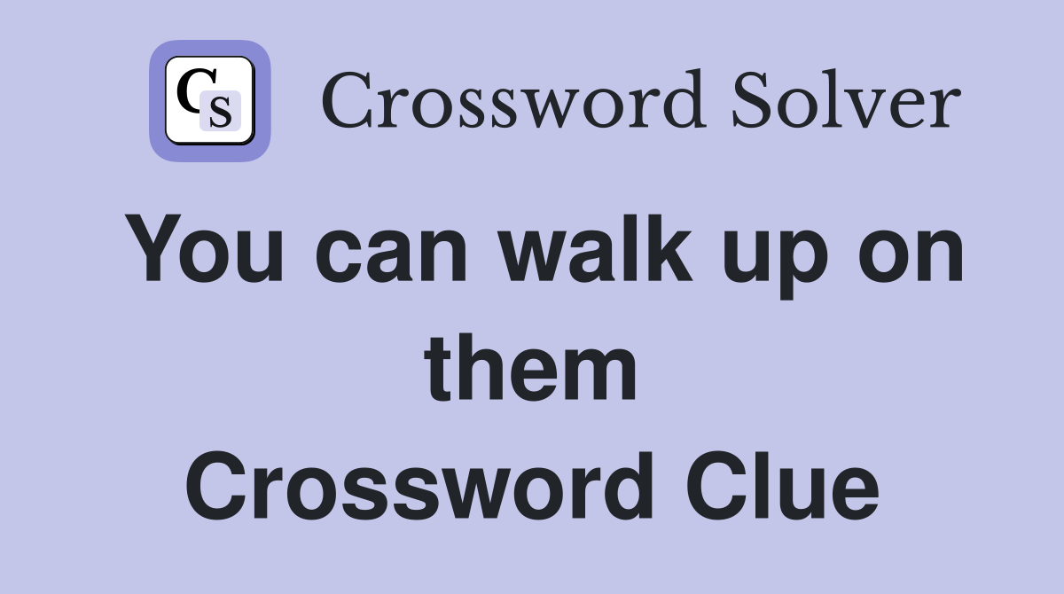 You can walk up on them Crossword Clue