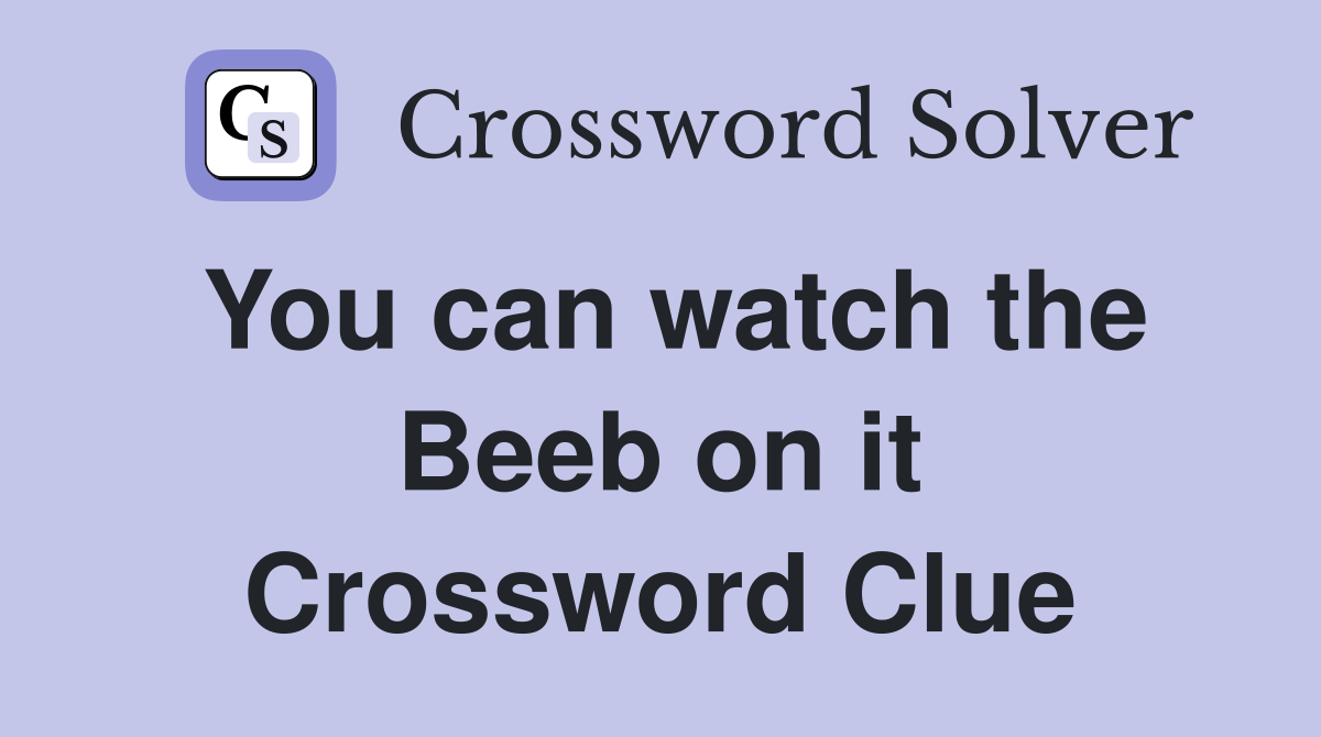 You can watch the Beeb on it Crossword Clue