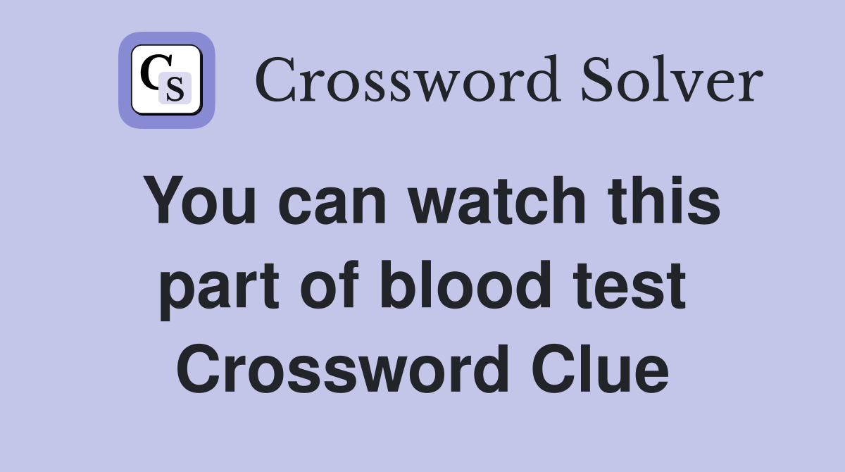 You can watch this part of blood test Crossword Clue