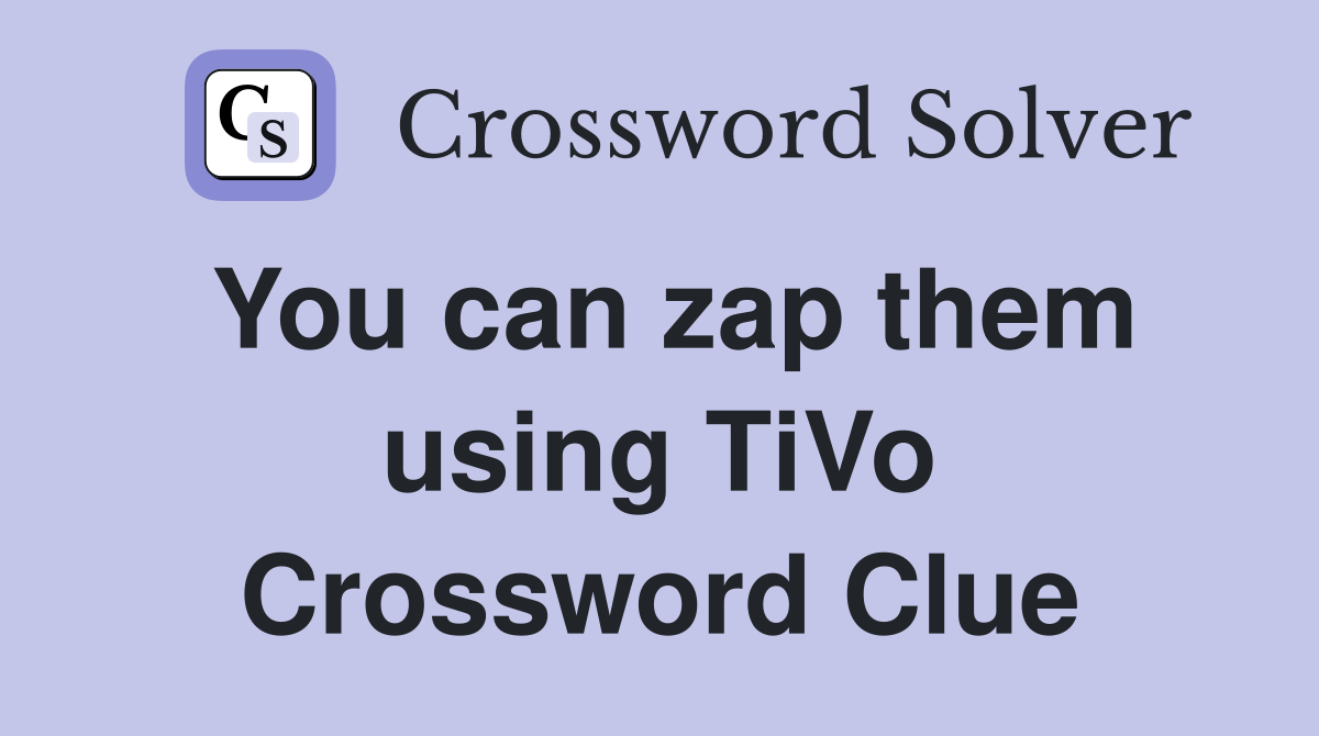 You can zap them using TiVo Crossword Clue
