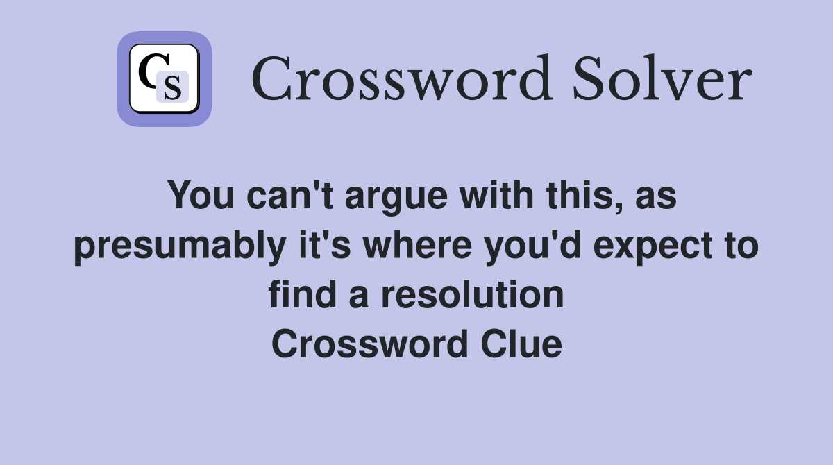 You can't argue with this, as presumably it's where you'd expect to find a resolution Crossword Clue