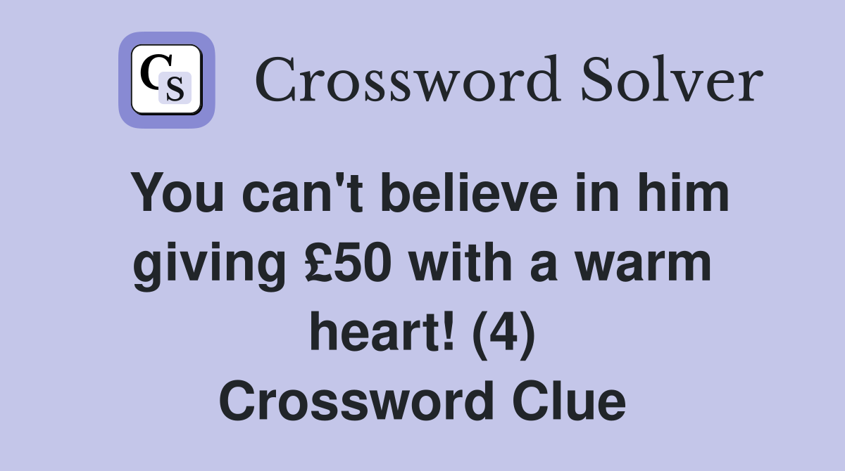 You can't believe in him giving £50 with a warm heart! (4) Crossword Clue