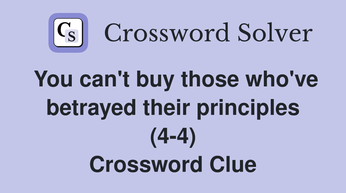 You can't buy those who've betrayed their principles (4-4) Crossword Clue
