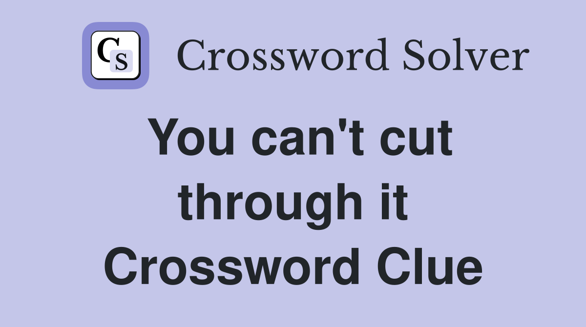 You can't cut through it Crossword Clue