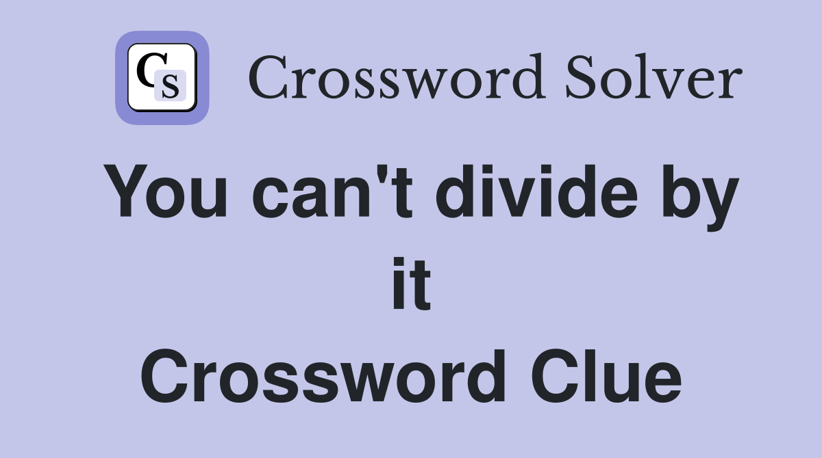 You can't divide by it Crossword Clue