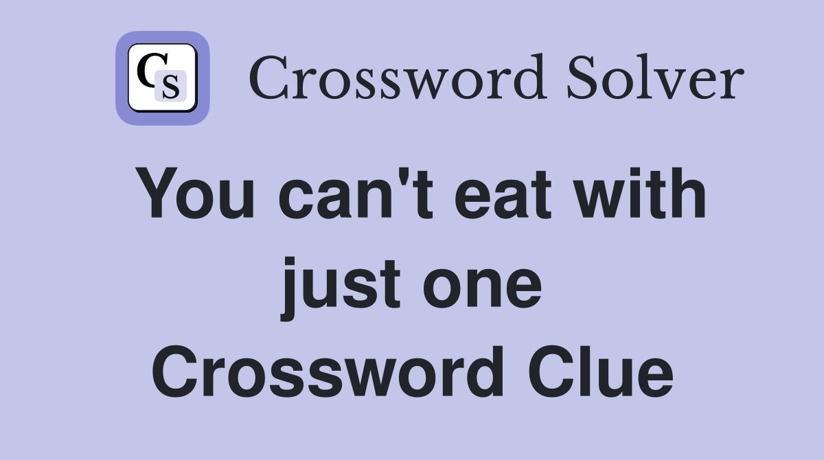 You can't eat with just one Crossword Clue