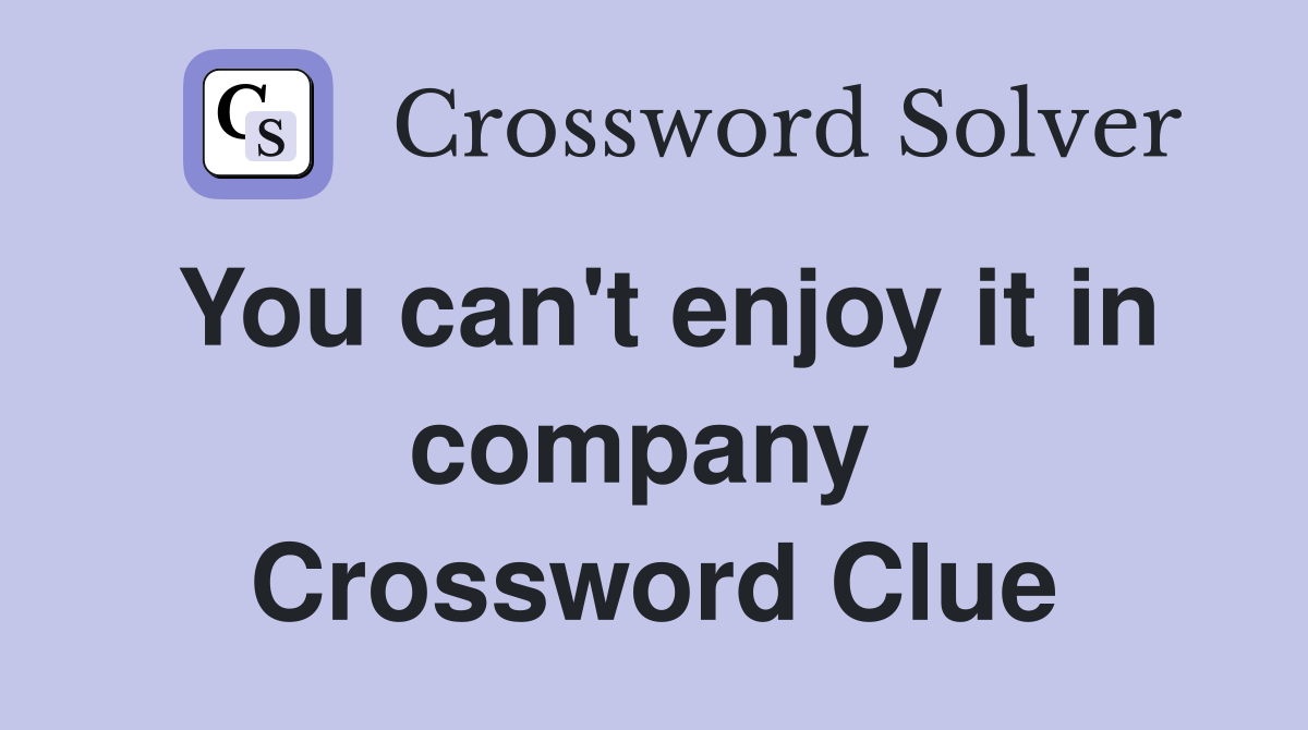 You can't enjoy it in company  Crossword Clue