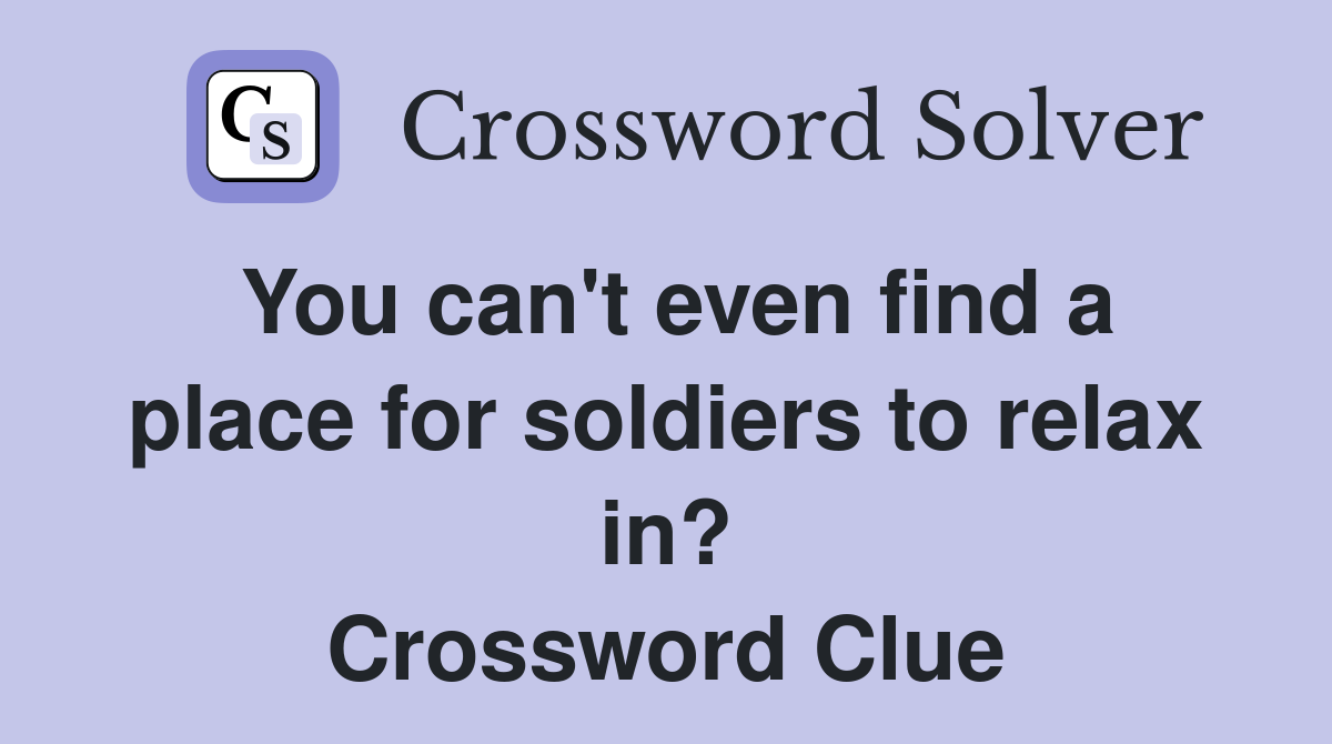 You can't even find a place for soldiers to relax in? Crossword Clue