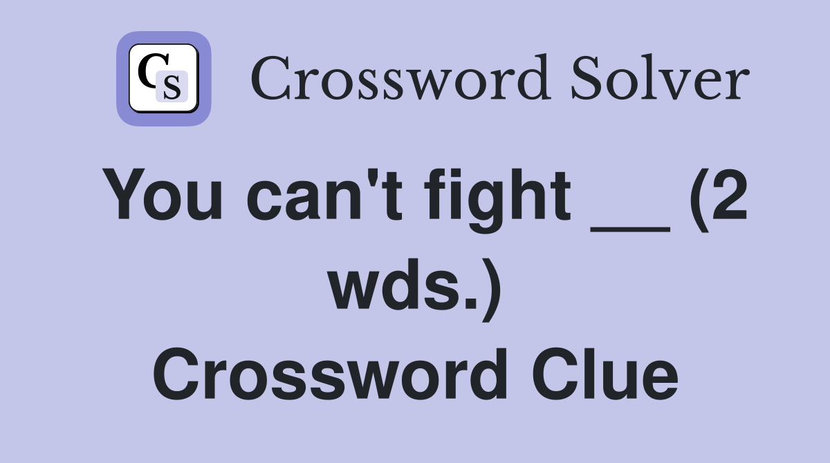 You can't fight __ (2 wds.) Crossword Clue