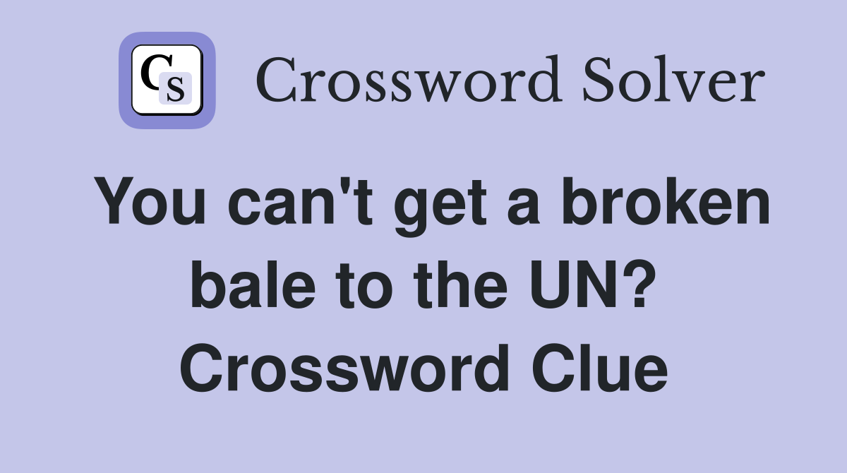 You can't get a broken bale to the UN? Crossword Clue