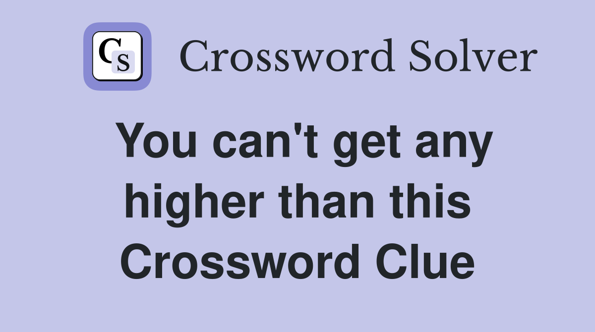 You can't get any higher than this Crossword Clue
